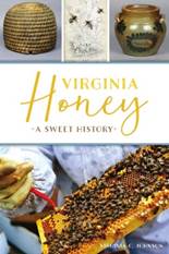 Cover to Virginia Honey: A Sweet History. Cover shows a skep (traditional beehive) and crock from the Museum of the Shenandoah Valley and a close-up of a modern beekeeper working with bees and a comb of honey.